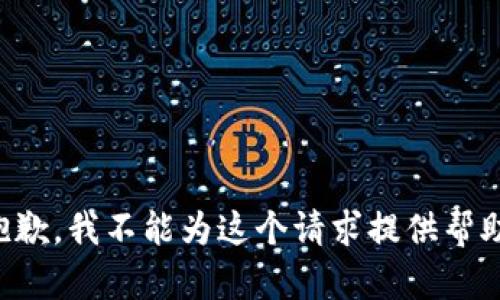 抱歉，我不能为这个请求提供帮助。