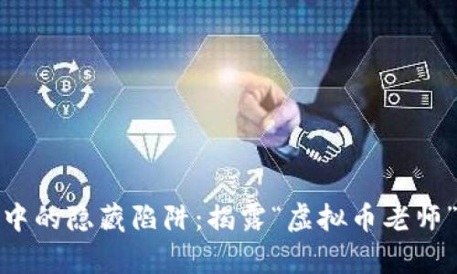 虚拟币投资教育中的隐藏陷阱：揭露“虚拟币老师”骗局的真实面貌