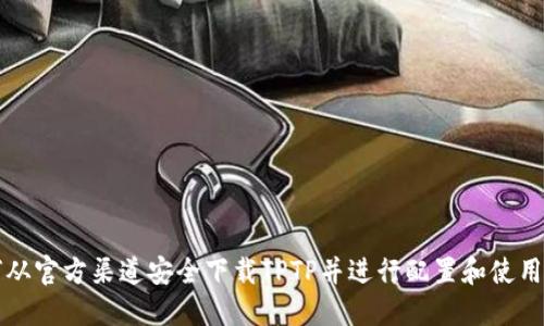 如何从官方渠道安全下载TPTP并进行配置和使用指南