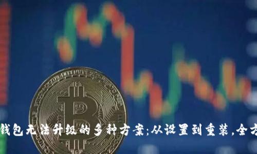 解决TP钱包无法升级的多种方案：从设置到重装，全方位指南
