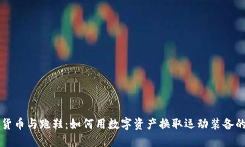 虚拟货币与跑鞋：如何用数字资产换取运动装备的未来