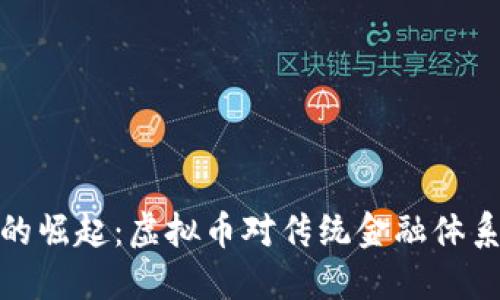 央行数字货币的崛起：虚拟币对传统金融体系的冲击与机遇