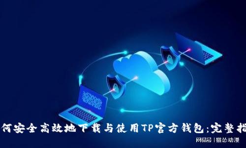 如何安全高效地下载与使用TP官方钱包：完整指南