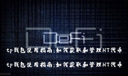 tp钱包使用指南：如何获取和管理HT代币

tp钱包使用指南：如何获取和管理HT代币