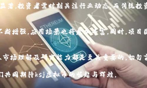 xiaozhuyiksj虚拟币：未来数字资产的投资新机遇/xiaozhuyi  
ksj虚拟币, 数字货币, 投资机会, 区块链技术/guanjianci  

引言：为何要关注ksj虚拟币？  
在当今数字经济飞速发展的背景下，虚拟货币已经不再是小众投资者的游戏。作为一种革新的金融工具，虚拟币在全球范围内吸引了越来越多的目光。ksj虚拟币（Kanjisum’s Jump）作为新兴的数字资产，进入了人们的视野，并逐渐引发广泛的讨论和关注。那么，ksj虚拟币究竟是什么？为何值得我们关注和投资？  

ksj虚拟币的基本概念  
ksj虚拟币是基于区块链技术的一种数字货币，旨在为用户提供高效、安全的交易体验。它的核心思想是去中心化，通过智能合约和加密算法来确保交易的透明性和安全性。同时，ksj虚拟币也融入了一些创新特点，比如其独特的挖矿机制和供需动态调整模型，使其在市场中的价值更具活力。  

ksj虚拟币的技术背景  
区块链技术是ksj虚拟币得以存在的基础。这种分布式数据库的设计，确保了每一次交易的记录都不可更改，从而有效防止了欺诈和双重支付的问题。而ksj虚拟币的挖矿机制相较于传统虚拟币有显著不同，这一机制不断进行，以适应市场需求和技术进步。从某种意义上说，ksj虚拟币在技术上具有一定的前瞻性。  

投资ksj虚拟币的潜在机会  
如今，许多人都在寻找新兴投资机会，以追求更高的回报。ksj虚拟币恰好提供了这样一个平台。首先，ksj虚拟币发行量有限，随着市场需求的增加，其价值可能会不断上涨。其次，ksj虚拟币拥有强大的社区支持，开发团队和用户之间的密切互动，使得其生态系统不断壮大。  

如何购买和使用ksj虚拟币？  
想要进入ksj虚拟币的投资市场，用户需要首先在支持ksj交易的平台上开设账户。之后，用户可以通过向平台充值法币或其他数字货币，进行ksj虚拟币的交易。在购买之后，用户可以选择将虚拟币存储在数字钱包中，便于日常使用或未来的投资。了解如何安全地存储和使用虚拟币，对于每一个投资者来说都是至关重要的。  

ksj虚拟币的市场前景分析  
尽管ksj虚拟币在市场上仍属于较为新兴的趋势，但其发展潜力已吸引了诸多投资者的关注。市面上对虚拟币的接受度明显提高，尤其是在年轻一代中，ksj虚拟币拥有更大的成长空间。随着技术的进步和应用场景的拓展，ksj虚拟币将可能在未来的金融生态中占据重要位置。  

ksj虚拟币的风险考量  
投资总是伴随着风险，ksj虚拟币也不例外。投资者需要清楚地意识到，市场行情的波动可能导致资产价值剧烈变化。此外，数字货币的法律法规仍处于不断变化之中，可能对ksj虚拟币的合规性和使用产生影响。因此，投资之前，全面了解市场动向及相关法律法规显得尤为重要。  

社区与支持：ksj虚拟币的独特之处  
ksj虚拟币的成功不仅仅依赖于其技术和市场，还与其社区的活跃度密不可分。社区成员的参与，能够帮助推动项目的发展和改进。ksj虚拟币的官方论坛和社交媒体频道，成为了用户分享经验、交流看法的重要基地。此外，定期举办的线上线下活动，增强了用户之间的互动，提升了ksj虚拟币的品牌影响力。  

如何进行风险管理与资产配置  
在投资ksj虚拟币时，合理的风险管理与资产配置策略至关重要。建议投资者根据自己的风险承受能力，合理分配投资比例，避免过度集中于某一类资产。同时，本着分散投资的原则，各类资产（如股票、房地产等）可以组成投资组合，降低整体投资风险。了解资产之间的相关性，能够帮助投资者更好地应对市场波动。  

ksj虚拟币与传统投资方式的比较  
许多人对虚拟币持有怀疑态度，与传统投资方式如股票、债券相比较，ksj虚拟币的波动性往往更大。虚拟币市场尚处于发展阶段，消息面影响较为显著，投资者需时刻关注行业动态。而传统投资相对稳定，适合更保守的投资者。不过，ksj虚拟币的高风险也意味着有着更高回报的可能，对于冒险者来说，其吸引力不容忽视。  

ksj未来的发展方向  
展望未来，ksj虚拟币的发展方向将继续围绕着技术的创新和社区的建设而展开。随着越来越多的商业机构和个人用户接受ksj虚拟币，功能性将不断增强，应用场景也将愈加丰富。同时，项目团队需持续关注法律法规的动态，确保其合规性与持续发展。ksj虚拟币的未来不仅关乎其自身的价值，也与全球数字货币市场的发展息息相关。  

总结：ksj虚拟币如何融入你的投资组合  
总而言之，ksj虚拟币作为一种新兴数字资产，为投资者提供了丰富的机遇与挑战。在决定是否进入ksj虚拟币的投资领域时，个人的风险承受能力、市场理解及研究能力都是至关重要的。切勿盲目跟风，充分学习了解后再做出决策。面对未来的数字经济，ksj虚拟币或许会成为你投资组合中不可或缺的一部分。  

无论你是经验丰富的投资者，还是刚刚踏入数字货币领域的新手，ksj虚拟币都值得你的探索与研究。未来的数字资产之路充满未知与可能，让我们共同期待ksj虚拟币的崛起与辉煌。