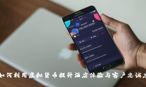 如何利用虚拟货币提升酒店体验与客户忠诚度