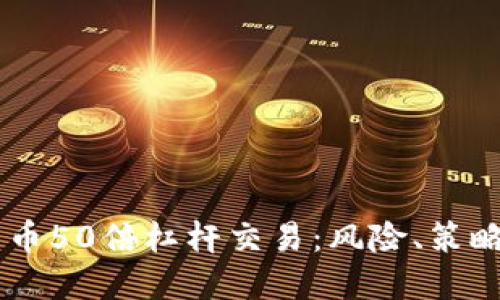 了解虚拟货币50倍杠杆交易：风险、策略与市场潜力