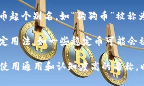 虚拟币的别名通常可以根据以下几个方面进行填充：

1. **项目名称**：这是最常见的别名，例如“以太坊”可以填为“Ethereum”。

2. **代币缩写**：许多虚拟币都有一个简短的代币缩写，如比特币（Bitcoin）的缩写是BTC。

3. **社区昵称**：有时社区会给某些虚拟币起个别名，如“狗狗币”被称为“狗狗”（Doge）。

4. **使用场景或功能**：这是某些币的特定用法，如一些稳定币可能会被称为“稳定币”以反映其价值稳定的特征。

具体填写时，可以参照以上形式，但要注意使用通用和认知度高的名称，以确保用户能够正确识别和理解该虚拟币。