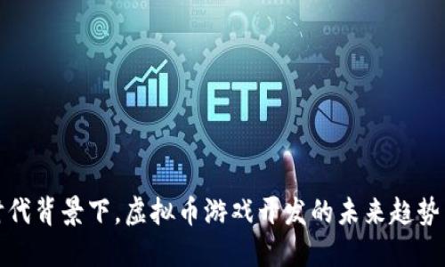 在新时代背景下，虚拟币游戏开发的未来趋势与挑战