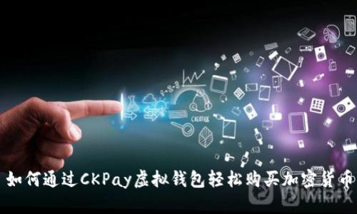 如何通过CKPay虚拟钱包轻松购买加密货币