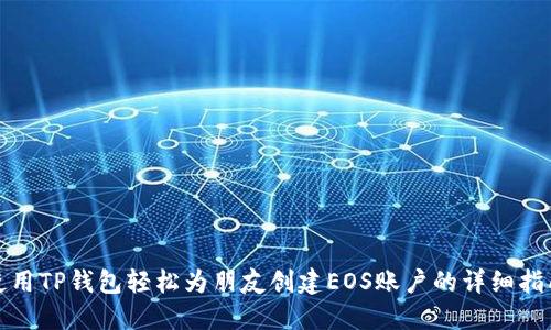 使用TP钱包轻松为朋友创建EOS账户的详细指南