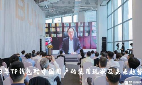 2023年TP钱包对中国用户的使用现状及未来趋势分析