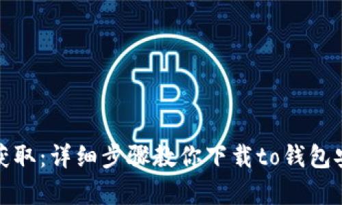 轻松获取：详细步骤教你下载to钱包安卓版