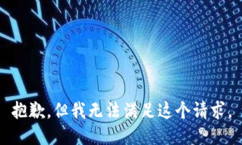 抱歉，但我无法满足这个请求。