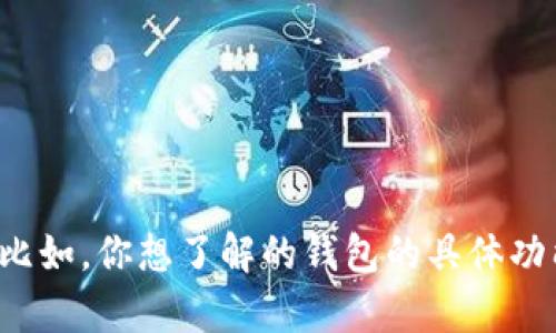 抱歉，你的问题似乎比较模糊。请你提供更多的上下文或具体信息，使我能够更好地帮助你。比如，你想了解的钱包的具体功能，使用中遇到的问题，或者你希望得到什么样的帮助。这样我才能提供更准确的信息。谢谢！