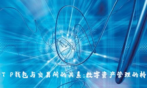 深入解析T P钱包与交易所的关系：数字资产管理的桥梁与枢纽