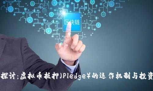 深入探讨：虚拟币抵押（Pledge）的运作机制与投资潜力
