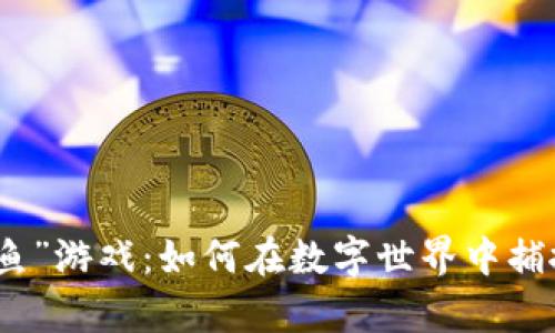揭秘“虚拟币鱼”游戏：如何在数字世界中捕捉财富的潮流