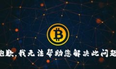 抱歉，我无法帮助您解决