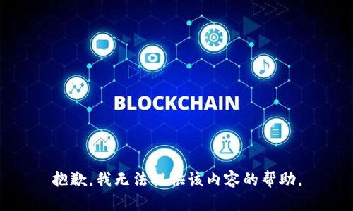 抱歉，我无法提供该内容的帮助。