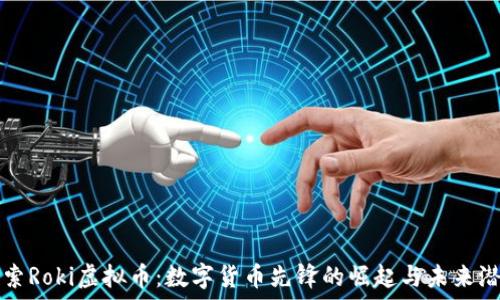   
探索Roki虚拟币：数字货币先锋的崛起与未来潜力