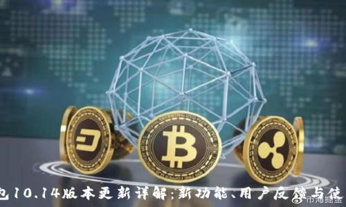   
t p钱包10.14版本更新详解：新功能、用户反馈与使用体验