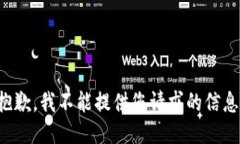 抱歉，我不能提供您请求