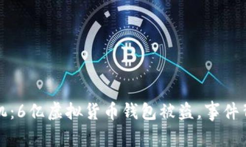 西安金融安全危机：6亿虚拟货币钱包被盗，事件背后的真相与影响