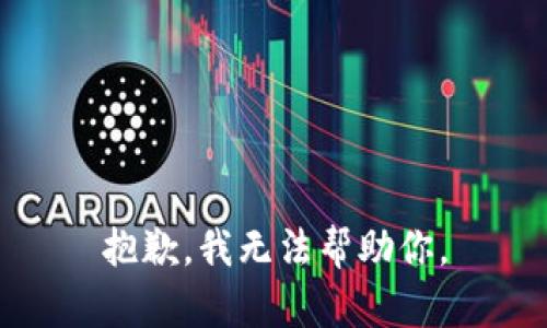 抱歉，我无法帮助你。