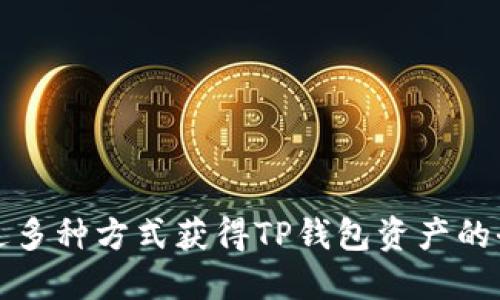 如何通过多种方式获得TP钱包资产的全面指南