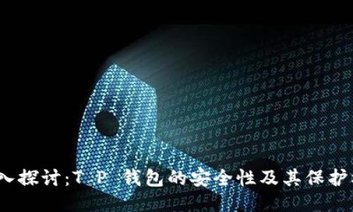  深入探讨：T P 钱包的安全性及其保护机制
