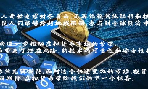 虚拟货币的崛起：深入解读区块链技术与未来金融的变革

区块链, 虚拟货币, 数字经济, 投资趋势/guanjianci

引言：虚拟货币的初窥
在数字化快速发展的时代，虚拟货币如星星般不断闪耀着光芒。比特币、以太坊等各种虚拟货币的出现，已悄然改变了人们的金融观念和投资方式。许多人开始关注这一新兴市场，试图抓住数字经济所带来的财富机遇。在这篇文章中，我们将深入探讨虚拟货币的特点、背后的区块链技术，以及它们所标志的未来金融的变革。

虚拟货币的基本概念
首先，我们需要明确，虚拟货币是一种基于计算机技术的数字资产，通常使用加密技术来确保交易安全。与传统的法定货币不同，虚拟货币通常没有具体的发行机构和中央控制。比如，比特币于2009年上线，标志着去中心化金融的开启。

区块链技术：虚拟货币的核心
要理解虚拟货币的魅力，离不开区块链技术。区块链是一种分布式账本技术，它通过加密算法确保数据的安全与透明。每笔交易都被记录在区块链上，这些记录无法被篡改。简单来说，区块链就像一本公众的账本，每个人都可以查看，但无人能随意更改。
区块链的去中心化特性使得它具有高度的抗审查能力，这对传统金融系统来说无疑是一个巨大的挑战。许多人认为，区块链不仅仅是技术创新，更是引领未来经济的重要力量。

主要的虚拟货币类型
在众多虚拟货币中，比特币和以太坊是最为知名的。比特币以其稀缺性和独特的价值储存特点赢得了不少投资者的青睐。而以太坊则因其智能合约功能，成为了去中心化应用（DApp）和通证化项目的基础平台。
除此之外，稳定币如USDT等也逐渐流行，这些虚拟货币通常与法定货币挂钩，旨在减小价格波动带来的风险。它们在用户进行交易时，能够提供相对稳定的价值和流动性。

虚拟货币的投资价值与风险
尽管虚拟货币市场蕴藏着巨大的投资机会，但同样伴随着高风险。价格波动剧烈是虚拟货币市场的一大特点，短时间内可能经历数十%的涨跌。这使得许多投资者进入市场时需格外谨慎，做好风险评估。
除了市场波动，虚拟货币还面临技术风险与监管风险。技术上的漏洞和安全问题可能导致资产被冻结或被盗，而各国的监管政策又可能直接影响虚拟货币的合法性和市场流动性。因此，了解市场动态以及保持与时俱进是投资者的必要策略。

虚拟货币对未来金融的影响
虚拟货币的出现，不仅改变了人们对钱的认知，也动摇了传统金融机构的根基。随着越来越多的人接受数字货币，金融交易方式正在发生根本性变革。从跨境支付到融资方式，虚拟货币都展现出独特的优势。
未来，虚拟货币可能会与传统金融出现更多结合。例如，许多银行和金融机构正在探索区块链技术在清算和结算中的应用。通过智能合约，企业和个人可以实现自动执行协议，节省时间和成本。

文化关联性与社会影响
虚拟货币的崛起不仅仅是经济现象，更是社会文化的变革。它引发了人们对传统金融体系的不满，并激励了去中心化思想的传播。许多年轻人开始追求财务自由，不再依赖传统银行和投资方式，而是积极参与到虚拟货币的世界中。
同时，虚拟货币还推动了全球范围内的合作与交流。特别是在一些金融基础设施不完善的国家，虚拟货币提供了一种全新的金融服务方式，使人们能够跨越地域限制，参与到全球经济中。

未来展望：虚拟货币的可能性与挑战
随着技术的不断发展和普及，虚拟货币的应用场景将更加丰富。去中心化金融（DeFi）、非同质化代币（NFT）等新兴领域正在迅速崛起，预计将进一步推动虚拟货币市场的繁荣。
然而，未来的道路并不平坦。各国监管政策的不确定性将继续影响市场发展，投资者需要时刻关注政策动向。同时，技术的迭代也给虚拟货币带来了潜在风险，新技术的可靠性和安全性将成为市场能否持续发展的关键。

结语：虚拟货币与我们的未来
综上所述，虚拟货币代表着一个全新的金融时代。它不仅是技术的结晶，也是一种文化现象。尽管在发展的道路上充满挑战，但我们对未来依然充满期待。面对这个快速变化的市场，投资者和用户需要不断学习、适应，以便在这个新的时代里找到自己的一席之地。
虚拟货币的崛起是时代的必然，它引导着我们思考未来的经济形态，也促使个人在新的金融环境中重新审视自身的价值和目标。让我们共同期待，虚拟货币带给我们的下一个惊喜。