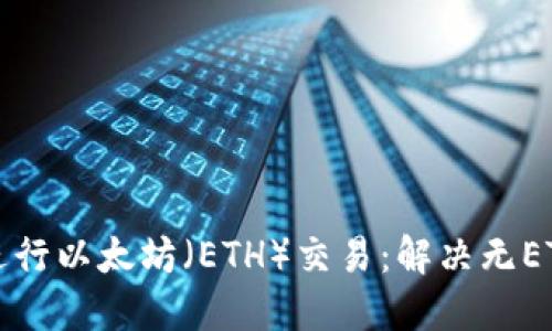 如何通过TP钱包进行以太坊（ETH）交易：解决无ETH问题的全面指南