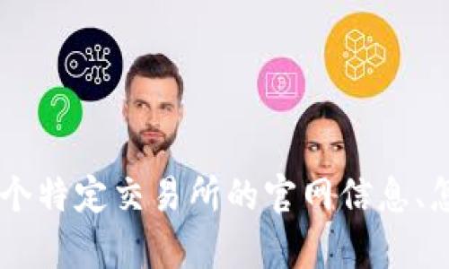 tp交易所官网这个词并没有特别具体的上下文或意图，所以我无法提供与其相关的详细内容。如果您想要了解某个特定交易所的官网信息、怎样进行数字资产交易、交易所的评估标准或其它相关信息，请提供更多细节或具体问题，以便我能更好地帮助您。