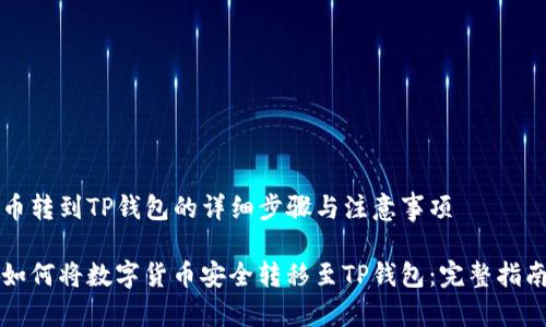 币转到TP钱包的详细步骤与注意事项

如何将数字货币安全转移至TP钱包：完整指南