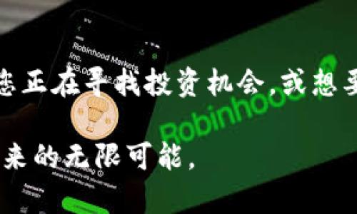   深入解析Cova虚拟币：其背后的技术、市场趋势与投资潜力 / 
 guanjianci Cova, 虚拟币, 区块链, 投资分析 /guanjianci 

什么是Cova虚拟币？
Cova是一种新兴的虚拟货币，致力于在全球市场中建立一个去中心化的金融生态系统。通过精巧的区块链技术，Cova旨在提供快速、安全且低费用的交易平台，满足个人与企业在数字交易中的多样化需求。这种数字货币的设计充分考虑了用户友好的界面与隐私保护，使得即便是技术小白也能够便捷地进行操作。

区块链技术的理论基础
Cova的数据库是建立在先进的区块链技术之上的。区块链不仅支持去中心化，还确保了所有交易的透明性和不可篡改性。每当一笔交易发生时，都会被记录在一个共享的账本中，且任何用户均可审查这个账本，以验证交易的有效性。这种设计大大提高了用户的信任度，使得Cova在市场中慢慢占据一席之地。

Cova的使用场景
随着Cova的逐渐成熟，其应用场景也日趋丰富。首先，它可作为一种支付工具，用户可以用其购买商品或服务，且交易费用相对传统支付方式更低。此外，Cova还可以用于智能合约的执行，用户能够在不同平台上创建和管理自己的合约，从而提升工作效率。
在金融领域，Cova也可以作为一种投资产品，通过其不断增长的价值吸引用户进行投资，充分利用市场波动带来的机遇。尤其在当前的经济环境下，许多投资者正在使Cova成为他们资产组合的重要组成部分。

市场分析与趋势
在虚拟币市场中，Cova凭借其独特的技术和商业模式正在吸引越来越多的关注。根据市场研究，目前Cova的每月交易量正在稳步上升，这表明其用户基础正在逐步扩大。市场行情的逐步回暖，为虚拟货币的整体发展创造了良好的条件，使得Cova有机会进一步提升其市场份额。
此外，越来越多的商家开始接受Cova作为支付手段，这不仅增加了其流动性，也进一步推动了Cova在公共领域的认知度。为了应对市场的需求变化，Cova团队不断更新技术、安全性和用户体验，以提供更加优质的服务。

如何投资Cova？
如果您有意愿投资Cova虚拟币，首先，您需要在一些可靠的加密货币交易所开户。在选择交易所时，请确保其拥有良好的声誉与隐私保护政策。接下来，您可以通过法币或其他虚拟币购买Cova。
投资前，您还有必要进行市场分析，包括了解Cova近期的价格走势、市场需求以及相关的技术发展。帮助您做出更为理智的投资决策，降低不必要的风险。此外，保持多样化投资和定期审查您的投资组合也是非常重要的策略。

Cova的未来发展路径
展望未来，Cova将继续致力于扩展其生态系统。团队正在与各种掌握先进技术的公司展开合作，进而加强Cova在人工智能、大数据分析等领域的应用。此外，Cova还计划通过引入更多的交易对，提升其用户的交易体验与选择余地。
虽然虚拟货币市场波动性较大，投资Cova也面临一定的风险，但其独特的技术特性和市场潜力仍然使其成为一个值得关注的投资标的。只要投资者能够保持冷静、理智，并制定合理的投资策略，Cova的未来发展无疑值得期待。

总结：为什么选择Cova？
Cova不仅是数字货币的代表之一，更是推动金融科技发展的一个缩影。其背后的区块链技术促使其具备了高效、安全与透明的特性，切实解决了传统金融体系中的诸多痛点。如果您正在寻找投资机会，或想要体验数字货币的魅力，Cova无疑是一个值得您深度了解并参与的选择。在不断变化的市场环境中，保持对新兴技术和趋势的敏感，将有助于您在未来的数字经济中立于不败之地。

最后，无论您是初学者还是经验丰富的投资者，深入了解Cova及其市场环境，都是获取成功和实现财富增值的重要一环。希望您能把握机会，做出明智的选择，享受数字货币时代带来的无限可能。