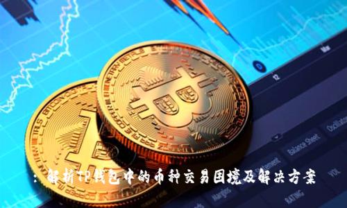 : 解析TP钱包中的币种交易困境及解决方案