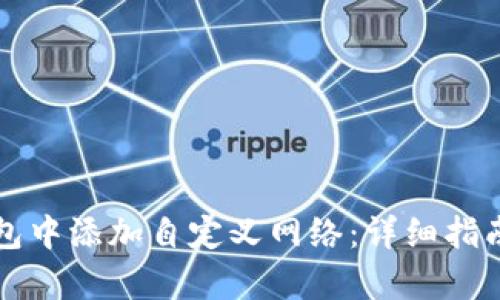如何在TP钱包中添加自定义网络：详细指南及步骤解析