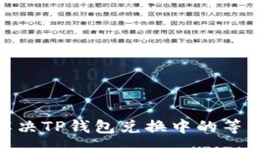 如何快速解决TP钱包兑换中的等待确认问题