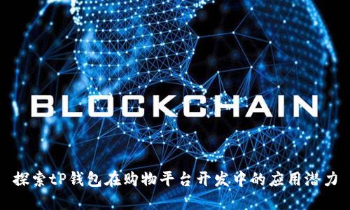 探索tP钱包在购物平台开发中的应用潜力