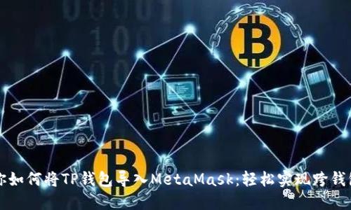 一步步教你如何将TP钱包导入MetaMask：轻松实现跨钱包资产管理