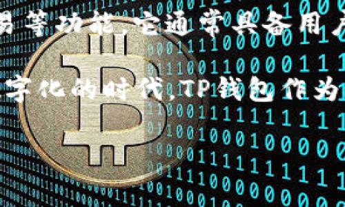 “TP钱包”是指一种数字货币钱包，TP是其品牌名称的缩写。TP钱包支持多种数字货币的存储、转账、交易等功能。它通常具备用户友好的界面，支持多链资产管理，允许用户安全便捷地进行加密货币的操作。

在“TP钱包”中，“钱包”指的是数字货币存储的工具，用户可以通过它来管理自己的虚拟资产。在这个数字化的时代，TP钱包作为一种新兴的金融管理工具，为用户提供了便捷的资金管理方式，同时也相对安全地保存了用户的资产。

如果你对TP钱包的具体功能、使用方法或安全性有更深入的了解需求，欢迎继续提问！