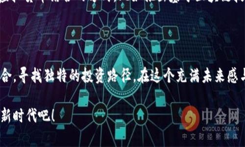    揭秘厦门虚拟币市场：投资机会与风险并存的数字资产之旅  / 
 guanjianci  厦门, 虚拟币, 投资, 数字资产  /guanjianci 

厦门虚拟币市场的崛起

厦门，作为中国东南沿海的重要城市，不仅以其美丽的风景和浓厚的文化氛围著称，也逐渐成为虚拟币投资的新兴市场。近年来，伴随着区块链技术的迅猛发展，越来越多的人们开始关注并参与到虚拟货币（如比特币、以太坊等）的投资浪潮中。然而，厦门的虚拟币市场并非孤立存在，它深受全球市场和政策动态的影响。本文将深入探讨厦门虚拟币市场的现状、未来机遇以及潜在风险，让投资者在这一波澜壮阔的数字资产浪潮中，做出明智的决策。

厦门虚拟币市场的现状

在过去的几年里，厦门的虚拟币交易逐渐升温。许多本地投资者开始加入这个充满活力的市场，寻找潜在的套利机会。根据最新的市场研究数据显示，超过20%的厦门居民对虚拟币投资表现出了浓厚的兴趣。各种社区、网络论坛以及线下交流活动为他们提供了交流的平台，使得这一市场充满了生机与活力。

更值得注意的是，厦门的一些金融机构和科技企业也开始积极探索区块链技术的应用，推出一系列基于虚拟币的金融产品，例如数字资产管理和资产证券化。这些新兴业务不仅推动了厦门经济的发展，也提升了市民对虚拟币的认知和接受度。

投资机会一览

在厦门的虚拟币市场中，有着诸多投资机会值得关注。首先，比特币和以太坊等主流虚拟币仍然是投资者青睐的对象。这些币种凭借其在市场上的稳定表现和高流动性，吸引了大批投资者的目光。但投资者也应明白，虚拟币价格的波动性极大，短期内的盈利机会与风险并存。

除了主流币种，厦门市场中还有许多潜力巨大的中小型虚拟币。投资者可以通过市场分析和项目评估，挖掘出一些可能会出现爆发性增长的币种。同时，一些基于特定行业的NFT（非同质化代币）项目也开始兴起，这些项目往往有着独特的市场定位和实用价值，投资者可以从中找到新的方向。

厦门虚拟币投资的挑战

当然，虚拟币市场并非一帆风顺，也面临着不少挑战。首先，市场的波动性使得投资者的心态极易受到影响，价格的大起大落往往会让人无从应对。其次，随着市场的火热，各种虚假的项目也层出不穷，许多投资者在信息不对称的情况下容易被欺诈。因此，投资者需要具备一定的市场识别能力，做到谨慎投资。

此外，政策方面的变化也是潜在的风险因素之一。虽然中国政府在虚拟币领域采取了相对严格的监管措施，但厦门作为经济特区，仍有可能受益于一些政策创新。然而，这也意味着，政策的变化可能会急剧影响虚拟币的交易和持有环境，投资者需时刻关注相关动态，以规避风险。

如何实现有效的投资策略

为了更好地在厦门的虚拟币市场中进行投资，制定有效的投资策略至关重要。首先，投资者需要进行足够的市场研究，包括了解虚拟币的基本知识、市场动态以及项目的白皮书，增强自身的专业性。其次，可以选择分散投资的方式，避免将资金全部投入到单一的虚拟币上，以降低整体风险。

在信息获取方面，投资者可以利用社交媒体、财经新闻以及专业的数字货币平台，及时获取行业资讯。参与相关的线上或线下交流活动，与其他投资者分享经验，也是一种有效的学习方式。同时，定期对自己的投资组合进行审视和调整，确保投资与市场变化保持同步。

未来展望：厦门虚拟币市场的可能走向

展望未来，厦门虚拟币市场的发展前景依旧广阔。随着人们对虚拟币概念的进一步普及，越来越多的企业开始考虑使用区块链技术来业务流程，甚至推出自己的数字货币。未来，厦门或将成为一个区块链创新、应用的高地，吸引更多的投资和技术人才。

此外，随着政府政策的逐步明朗，预计将有更多的传统金融机构参与进入虚拟币市场，推动市场的规范化与成熟化。这不仅为投资者创造了更为安全的投资环境，也将提高市场的整体运营效率。

文化与科技的融合：厦门独特的氛围

厦门不仅是一个现代化的城市，更是一座充满文化底蕴的城市。这种传统与现代的并存为虚拟币市场的发展提供了独特的土壤。随着数字资产的不断普及，越来越多的厦门企业开始探索将传统文化与虚拟货币结合的方式，比如推出基于区块链技术的传统工艺品的认证与交易平台。这样的创新与实践，或许会为厦门虚拟币市场带来更多的机会与可能性。

总结与建议

总的来说，厦门的虚拟币市场有着丰富的投资机会与挑战。投资者在进入这一市场时，需保持高度的敏感性与警惕性，仔细评估各种风险。此外，尽量利用自身所在城市的文化资源，将投资与城市特色结合，寻找独特的投资路径。在这个充满未来感与不确定性的领域中，只有不断学习和适应，才能在激烈的市场竞争中脱颖而出。

无论是投资新手还是老手，厦门的虚拟币市场都提供了广阔的舞台，纵横捭阖间，总能在这一快速发展、变化多端的市场中找到属于自己的机会与价值。投资者们，准备好与时俱进，迎接这一数字资产的新时代吧！