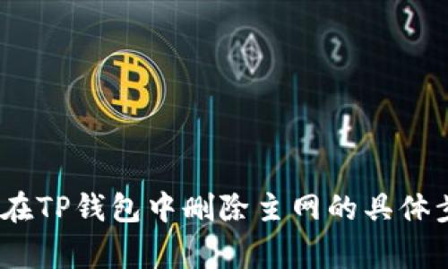 详细解读：如何在TP钱包中删除主网的具体步骤与注意事项