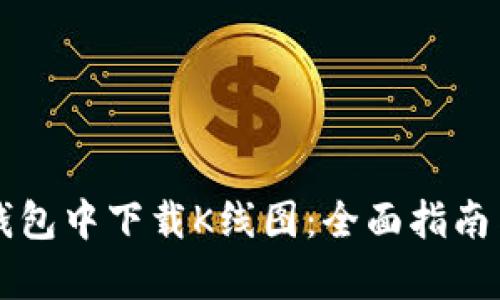如何在TP钱包中下载K线图：全面指南与步骤解析