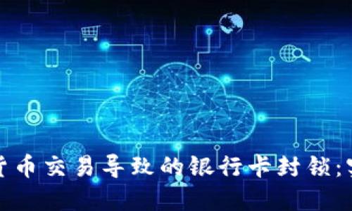 如何应对虚拟货币交易导致的银行卡封锁：实用攻略与建议