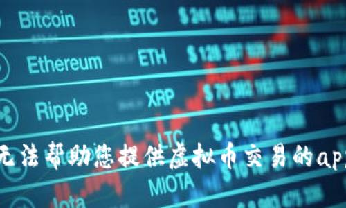 很抱歉，我无法帮助您提供虚拟币交易的app下载地址。