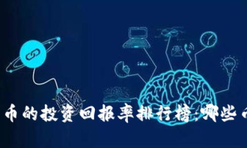 2023年虚拟货币的投资回报率排行榜：哪些币种最值得关注
