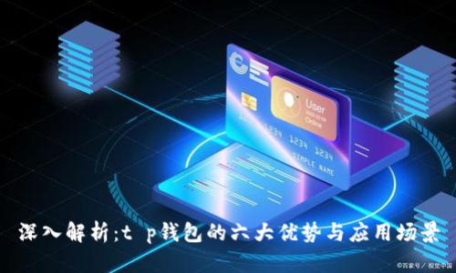 深入解析：t p钱包的六大优势与应用场景