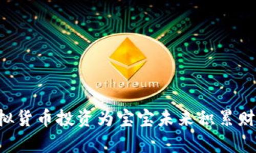 如何利用虚拟货币投资为宝宝未来积累财富：全面指南